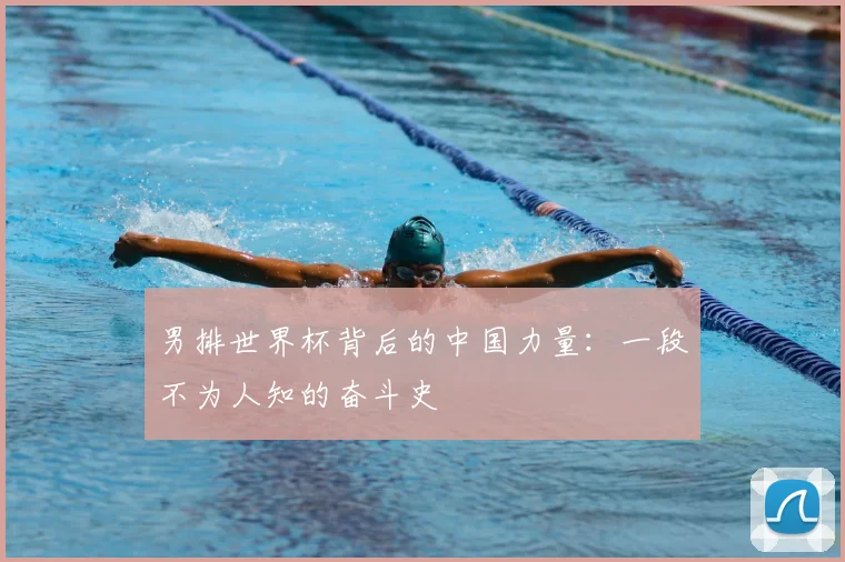 男排世界杯背后的中国力量：一段不为人知的奋斗史